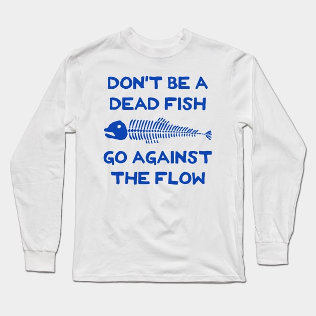 Don't Be A Dead Fish - Go Against The Flow (v6) Long Sleeve T-Shirt by TimespunThreads